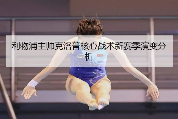 利物浦主帅克洛普核心战术新赛季演变分析 - migusprot